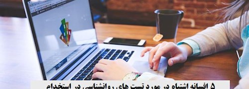 5 افسانه اشتباه در مورد تست های روانشناسی در استخدام