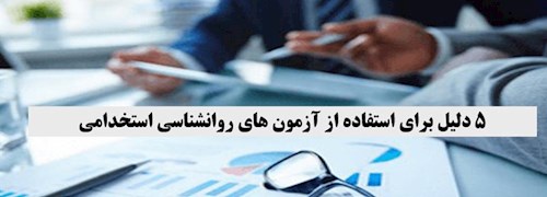 پنج دلیل برای استفاده از آزمون های روانشناسی در استخدام