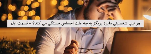 هر تیپ شخصیتی مایرز بریگز به چه علت احساس خستگی می کند؟ - قسمت اول