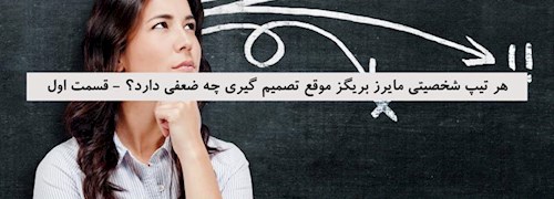 هر تیپ شخصیتی مایرز بریگز موقع تصمیم گیری چه ضعفی دارد؟ - قسمت اول