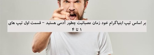 بر اساس تیپ اینیاگرام خود زمان عصبانیت چطور آدمی هستید – قسمت اول تیپ های 1 تا 4