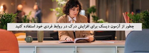 چطور از آزمون دیسک برای افزایش درک در روابط فردی خود استفاده کنید؟