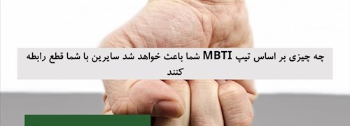 چه چیزی بر اساس تیپ MBTI شما باعث خواهد شد سایرین با شما قطع رابطه کنند