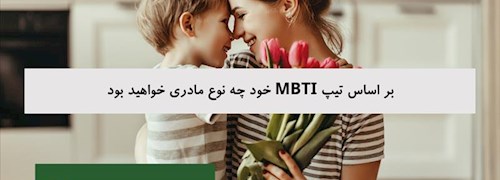بر اساس تیپ MBTI خود چه نوع مادری خواهید بود