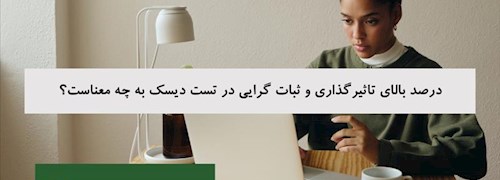 درصد بالای تاثیرگذاری و ثبات گرایی در تست دیسک به چه معناست؟