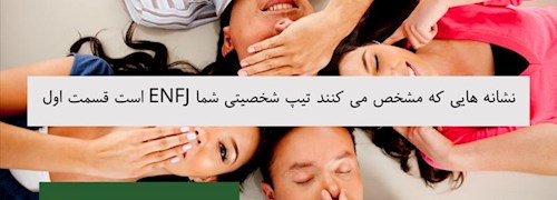 نشانه هایی که مشخص می کنند تیپ شخصیتی شما ENFJ است قسمت اول